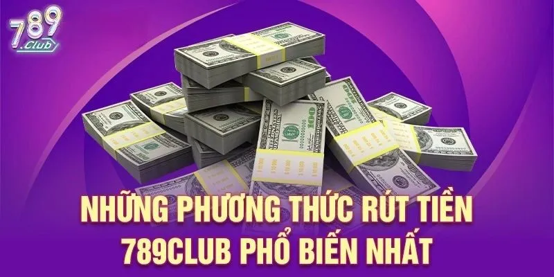 Hướng dẫn cách rút tiền 789Club đơn giản cho tân binh