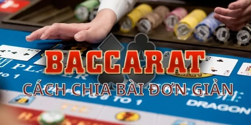 Hướng dẫn cách chia bài baccarat đơn giản nhất hiện nay